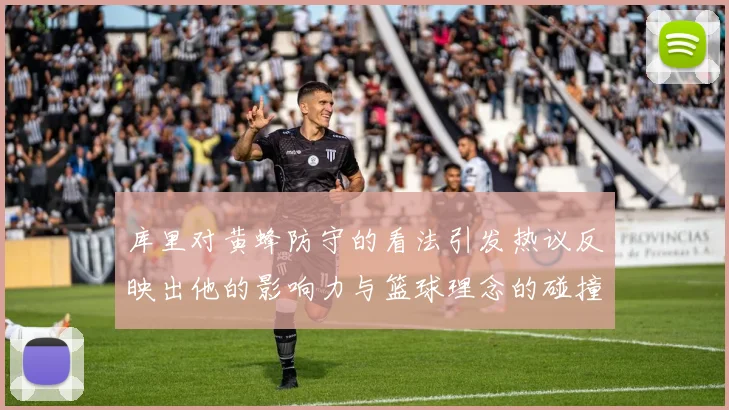 库里对黄蜂防守的看法引发热议反映出他的影响力与篮球理念的碰撞