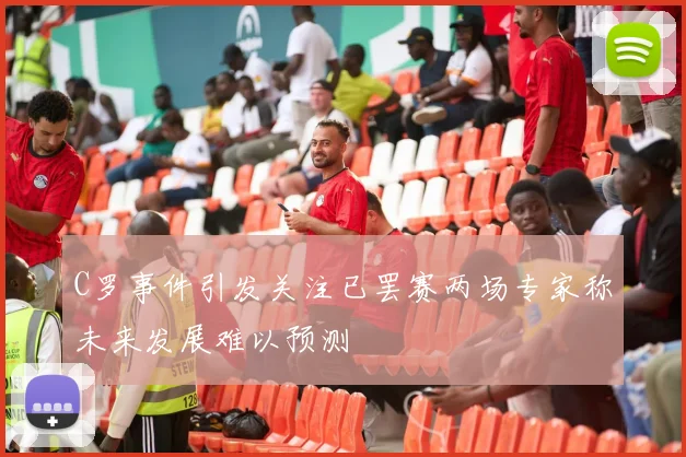 C罗事件引发关注已罢赛两场专家称未来发展难以预测